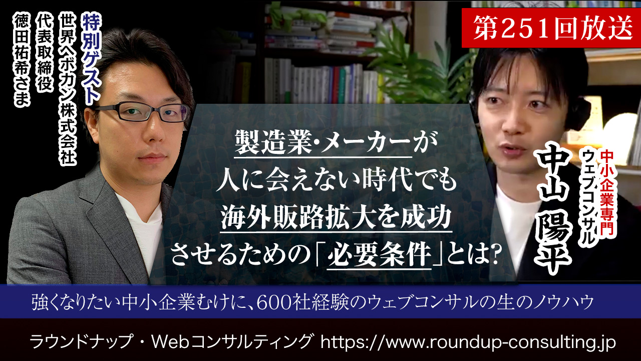 第252回：製造業・メーカーが人に会えない時代でも、海外販路拡大を成功させるための必要条件とは？（ゲスト：世界へボカン株式会社 徳田様）