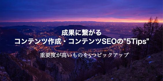 成果に繋がるコンテンツ作成・コンテンツSEOの”5Tips+α”