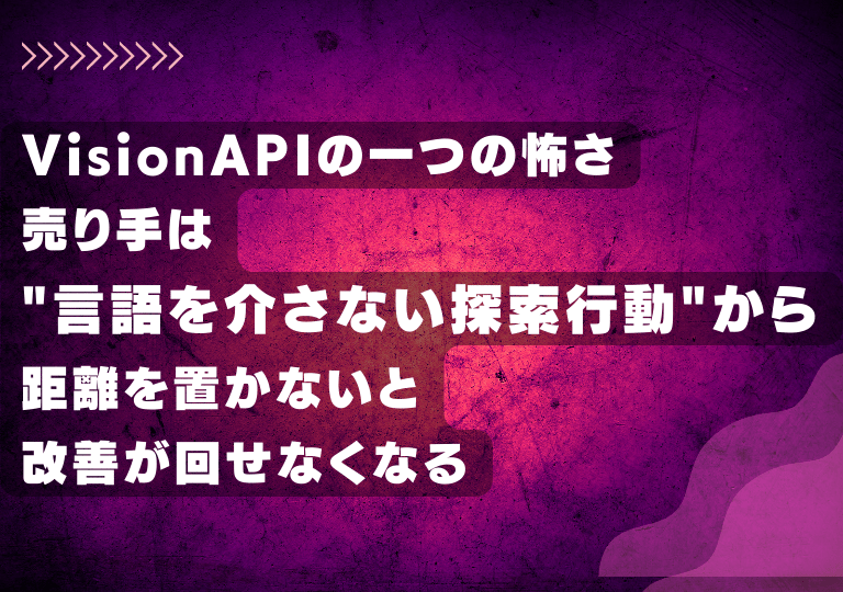 VisionAPIの一つの怖さ、売り手は言語を介さない探索行動から距離を置かないと改善が回せなくなる