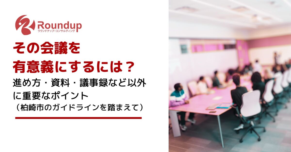 その会議を 有意義にするには？ 進め方・資料・議事録など以外に重要なポイント （柏崎市のガイドラインを踏まえて）