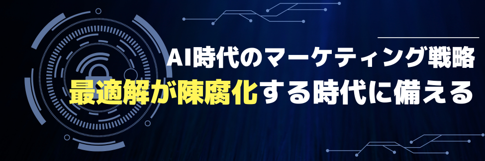 最適解が陳腐化する時代に備える…AI時代のマーケ戦略