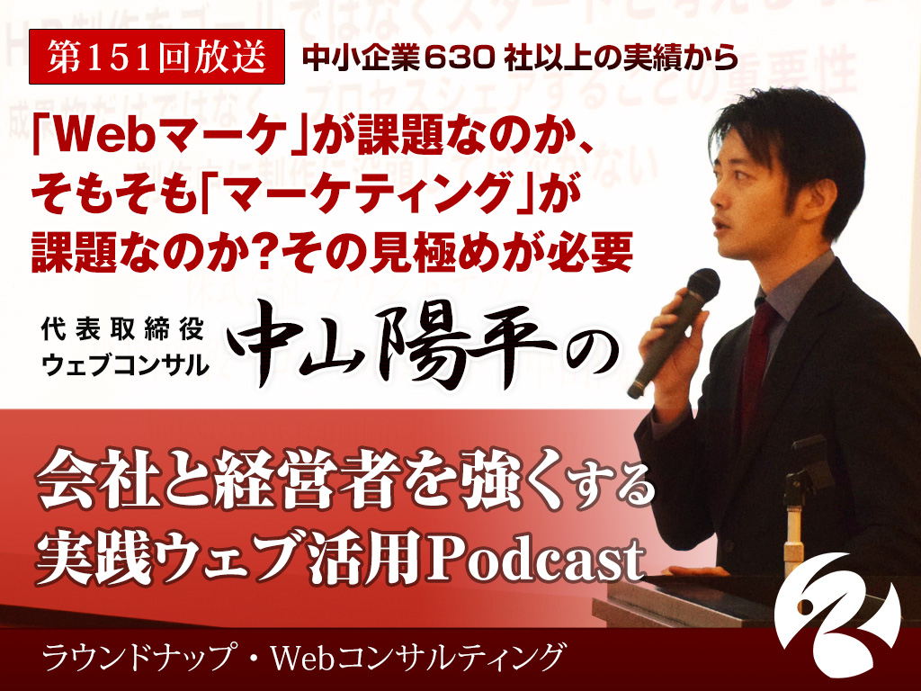 第151回:Webマーケティングが課題なのか、そもそも「マーケティング」が課題なのか？その見極めが必要