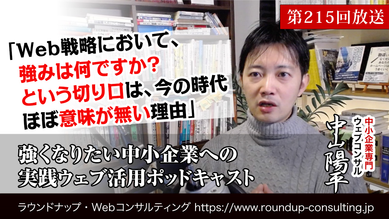第215回:Web戦略において、強みは何ですか？という切り口は、今の時代ほぼ意味が無い
